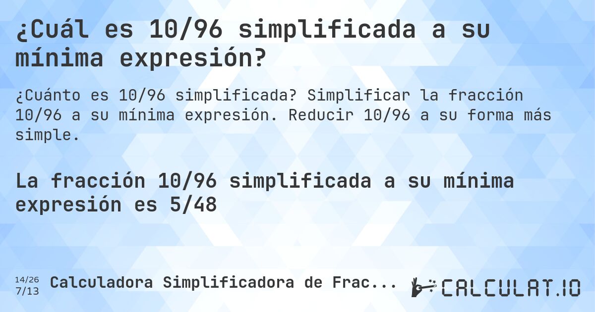 ¿Cuál es 10/96 simplificada a su mínima expresión?. Simplificar la fracción 10/96 a su mínima expresión. Reducir 10/96 a su forma más simple.