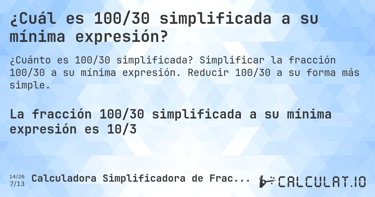 ¿Cuál es 100/30 simplificada a su mínima expresión?. Simplificar la fracción 100/30 a su mínima expresión. Reducir 100/30 a su forma más simple.