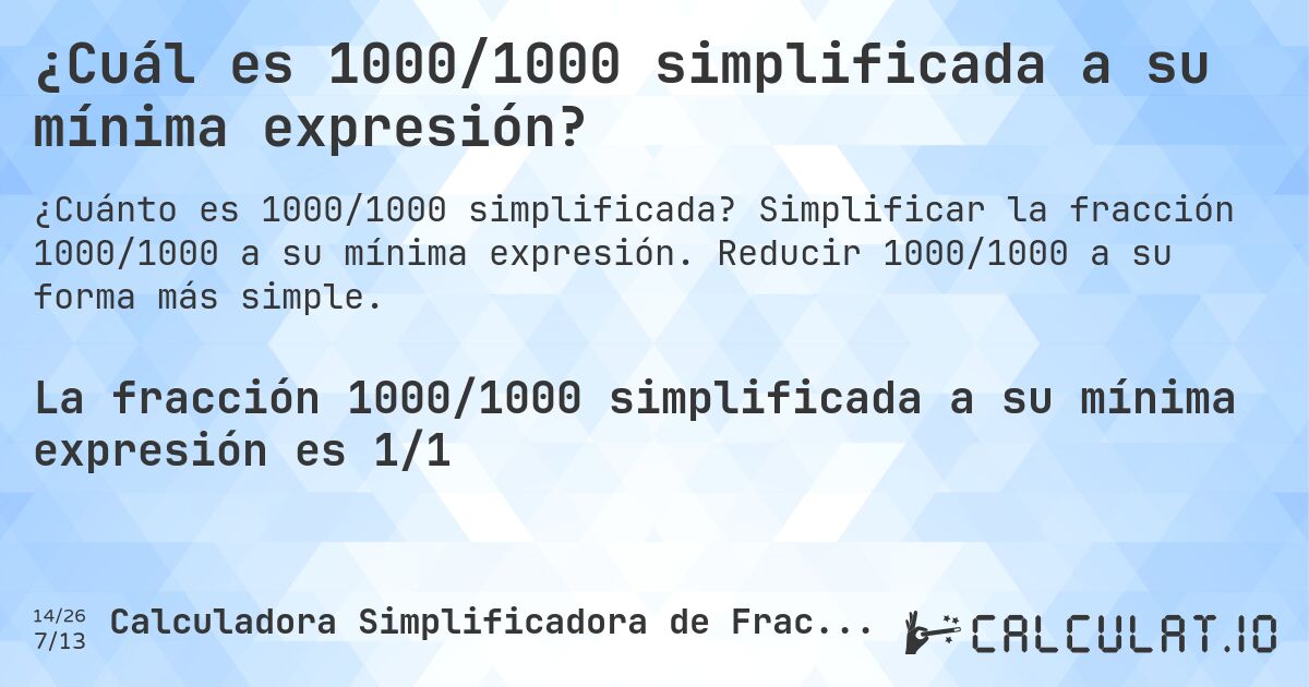 ¿Cuál es 1000/1000 simplificada a su mínima expresión?. Simplificar la fracción 1000/1000 a su mínima expresión. Reducir 1000/1000 a su forma más simple.
