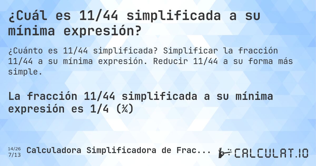 ¿Cuál es 11/44 simplificada a su mínima expresión?. Simplificar la fracción 11/44 a su mínima expresión. Reducir 11/44 a su forma más simple.