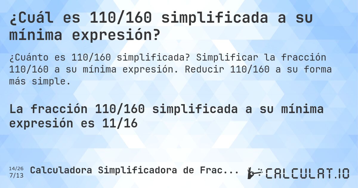 ¿Cuál es 110/160 simplificada a su mínima expresión?. Simplificar la fracción 110/160 a su mínima expresión. Reducir 110/160 a su forma más simple.