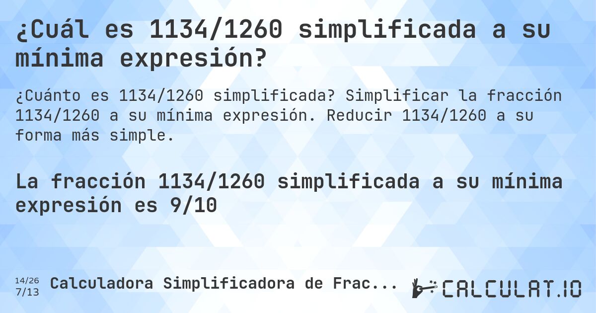 ¿Cuál es 1134/1260 simplificada a su mínima expresión?. Simplificar la fracción 1134/1260 a su mínima expresión. Reducir 1134/1260 a su forma más simple.