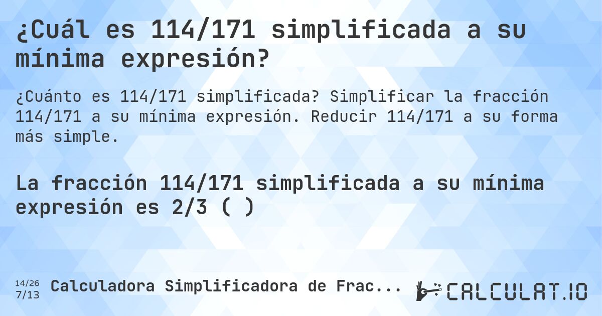 ¿Cuál es 114/171 simplificada a su mínima expresión?. Simplificar la fracción 114/171 a su mínima expresión. Reducir 114/171 a su forma más simple.