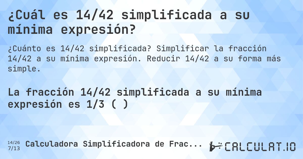 ¿Cuál es 14/42 simplificada a su mínima expresión?. Simplificar la fracción 14/42 a su mínima expresión. Reducir 14/42 a su forma más simple.