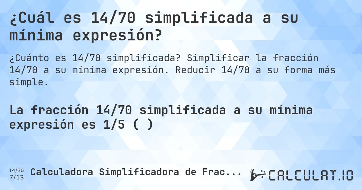 ¿Cuál es 14/70 simplificada a su mínima expresión?. Simplificar la fracción 14/70 a su mínima expresión. Reducir 14/70 a su forma más simple.
