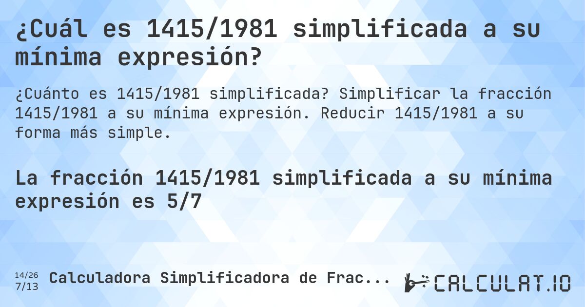 ¿Cuál es 1415/1981 simplificada a su mínima expresión?. Simplificar la fracción 1415/1981 a su mínima expresión. Reducir 1415/1981 a su forma más simple.