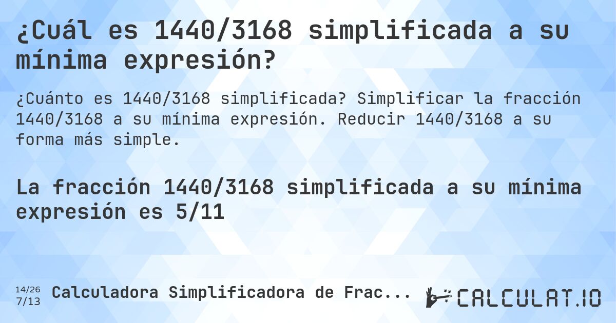 ¿Cuál es 1440/3168 simplificada a su mínima expresión?. Simplificar la fracción 1440/3168 a su mínima expresión. Reducir 1440/3168 a su forma más simple.