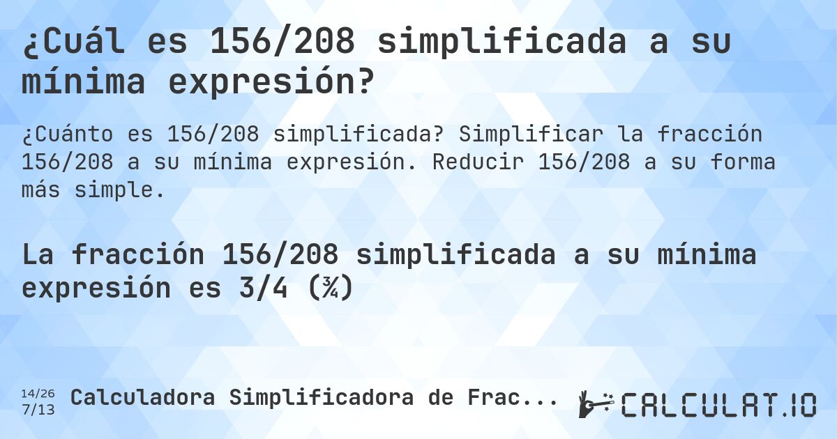 ¿Cuál es 156/208 simplificada a su mínima expresión?. Simplificar la fracción 156/208 a su mínima expresión. Reducir 156/208 a su forma más simple.