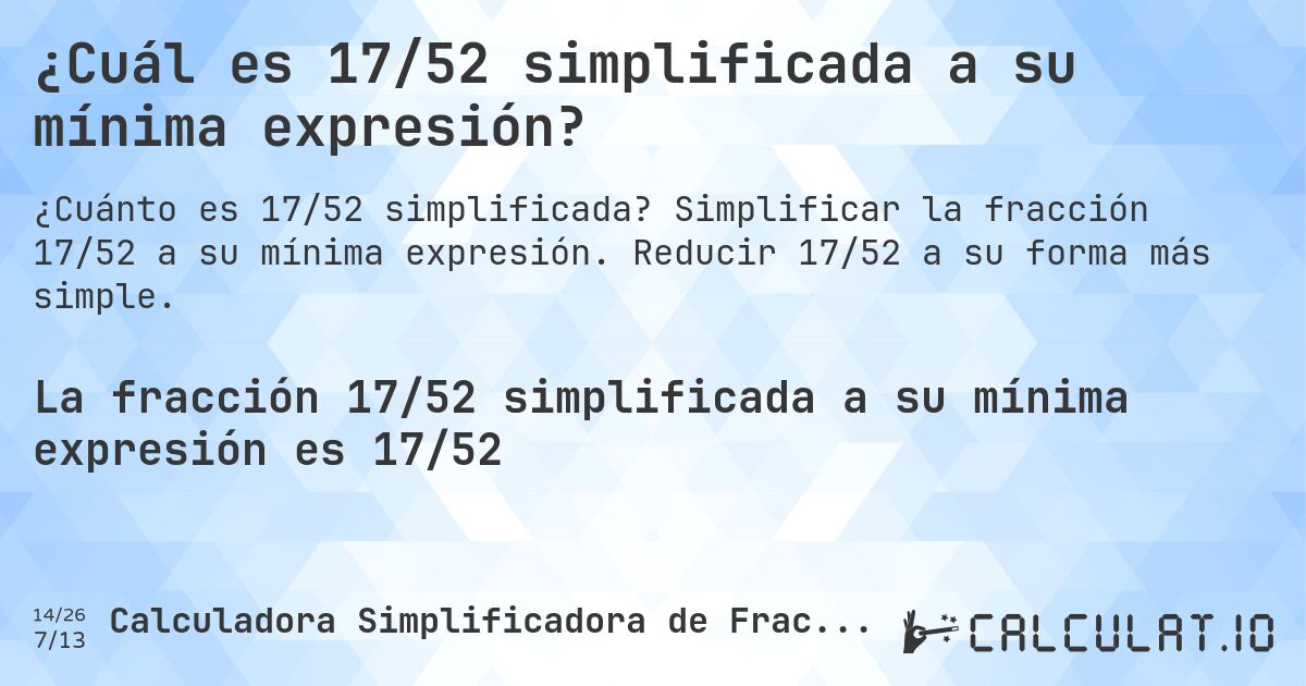 ¿Cuál es 17/52 simplificada a su mínima expresión?. Simplificar la fracción 17/52 a su mínima expresión. Reducir 17/52 a su forma más simple.