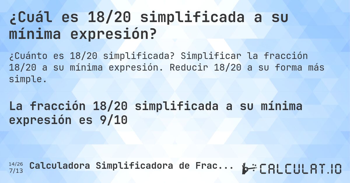 ¿Cuál es 18/20 simplificada a su mínima expresión?. Simplificar la fracción 18/20 a su mínima expresión. Reducir 18/20 a su forma más simple.
