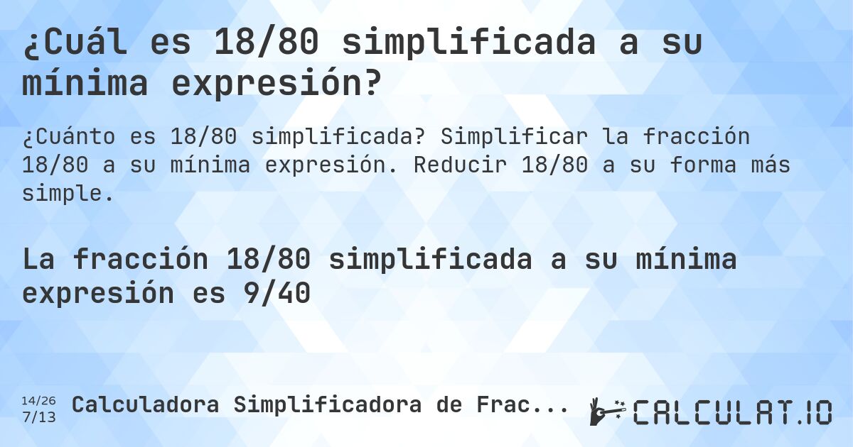 ¿Cuál es 18/80 simplificada a su mínima expresión?. Simplificar la fracción 18/80 a su mínima expresión. Reducir 18/80 a su forma más simple.