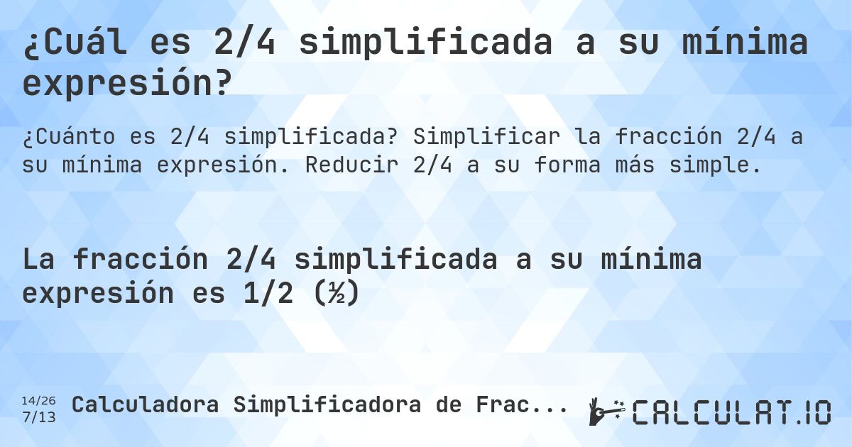 ¿Cuál es 2/4 simplificada a su mínima expresión?. Simplificar la fracción 2/4 a su mínima expresión. Reducir 2/4 a su forma más simple.