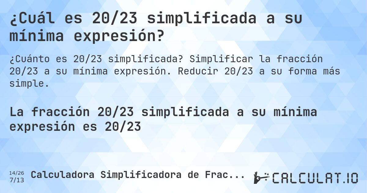 ¿Cuál es 20/23 simplificada a su mínima expresión?. Simplificar la fracción 20/23 a su mínima expresión. Reducir 20/23 a su forma más simple.