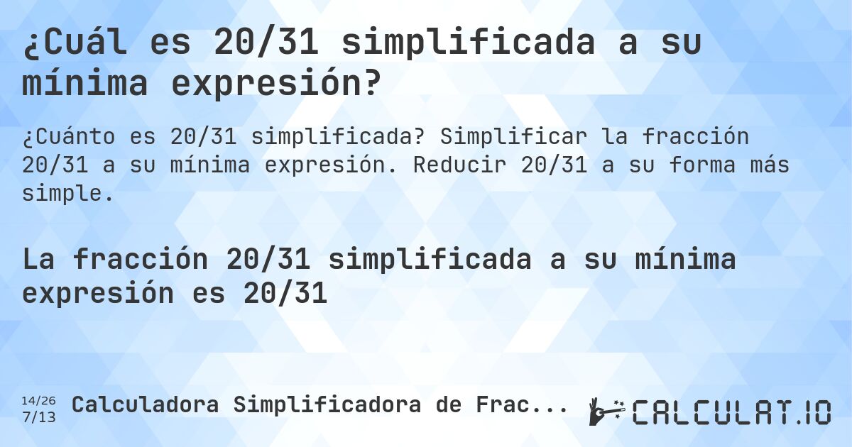 ¿Cuál es 20/31 simplificada a su mínima expresión?. Simplificar la fracción 20/31 a su mínima expresión. Reducir 20/31 a su forma más simple.