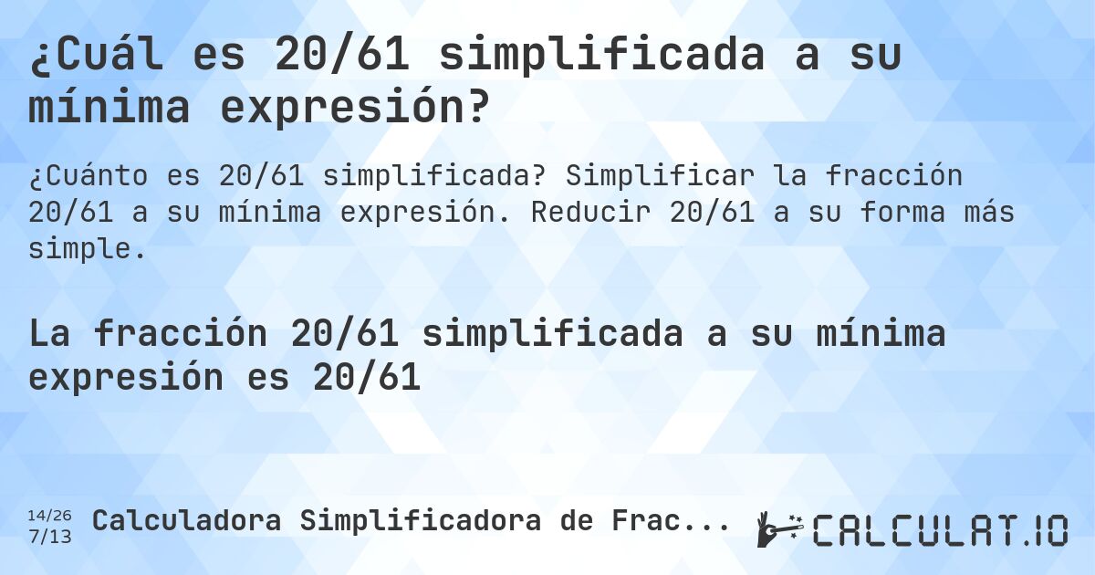 ¿Cuál es 20/61 simplificada a su mínima expresión?. Simplificar la fracción 20/61 a su mínima expresión. Reducir 20/61 a su forma más simple.