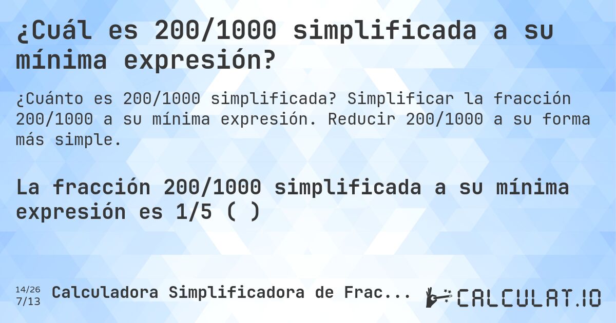 ¿Cuál es 200/1000 simplificada a su mínima expresión?. Simplificar la fracción 200/1000 a su mínima expresión. Reducir 200/1000 a su forma más simple.