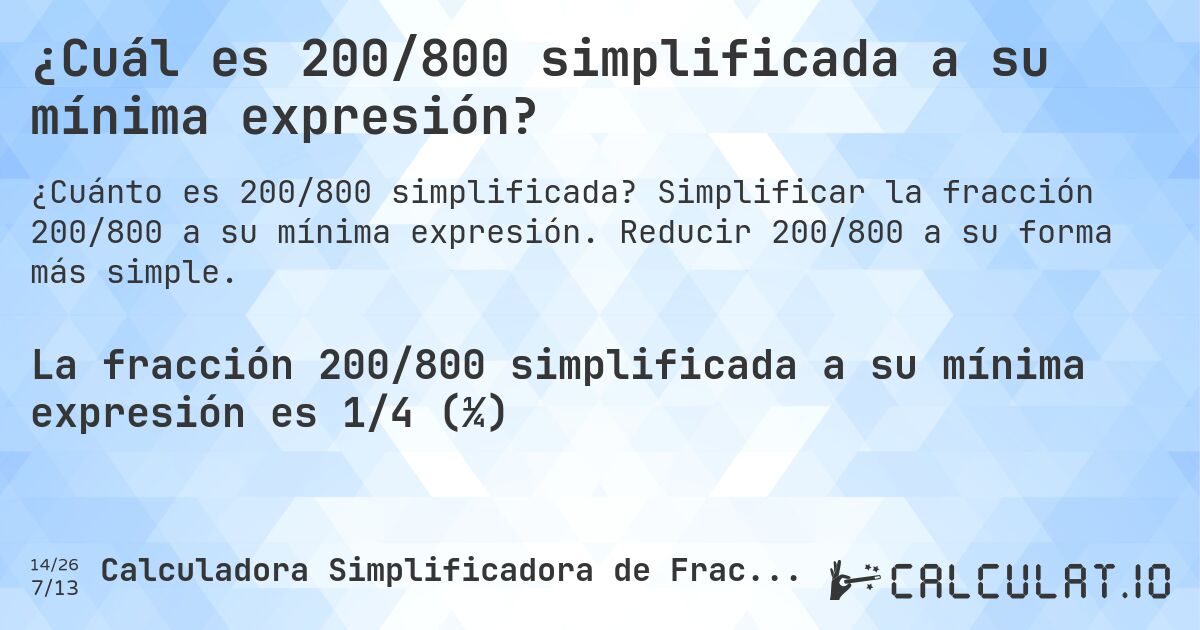 ¿Cuál es 200/800 simplificada a su mínima expresión?. Simplificar la fracción 200/800 a su mínima expresión. Reducir 200/800 a su forma más simple.