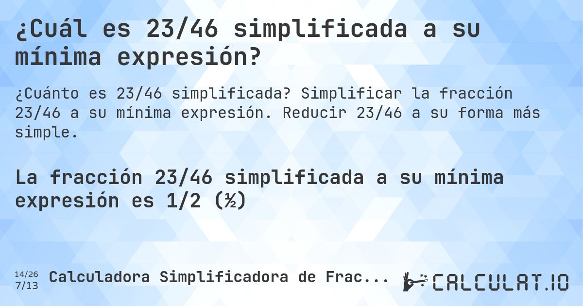 ¿Cuál es 23/46 simplificada a su mínima expresión?. Simplificar la fracción 23/46 a su mínima expresión. Reducir 23/46 a su forma más simple.