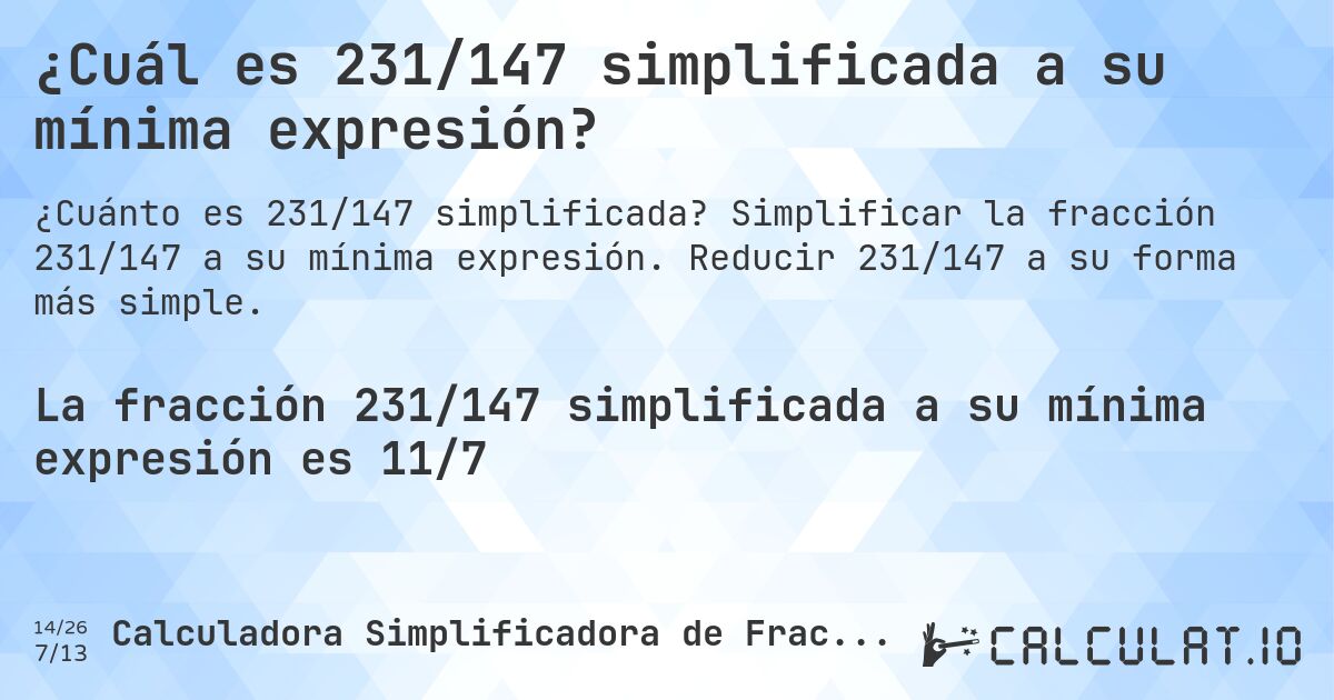 ¿Cuál es 231/147 simplificada a su mínima expresión?. Simplificar la fracción 231/147 a su mínima expresión. Reducir 231/147 a su forma más simple.