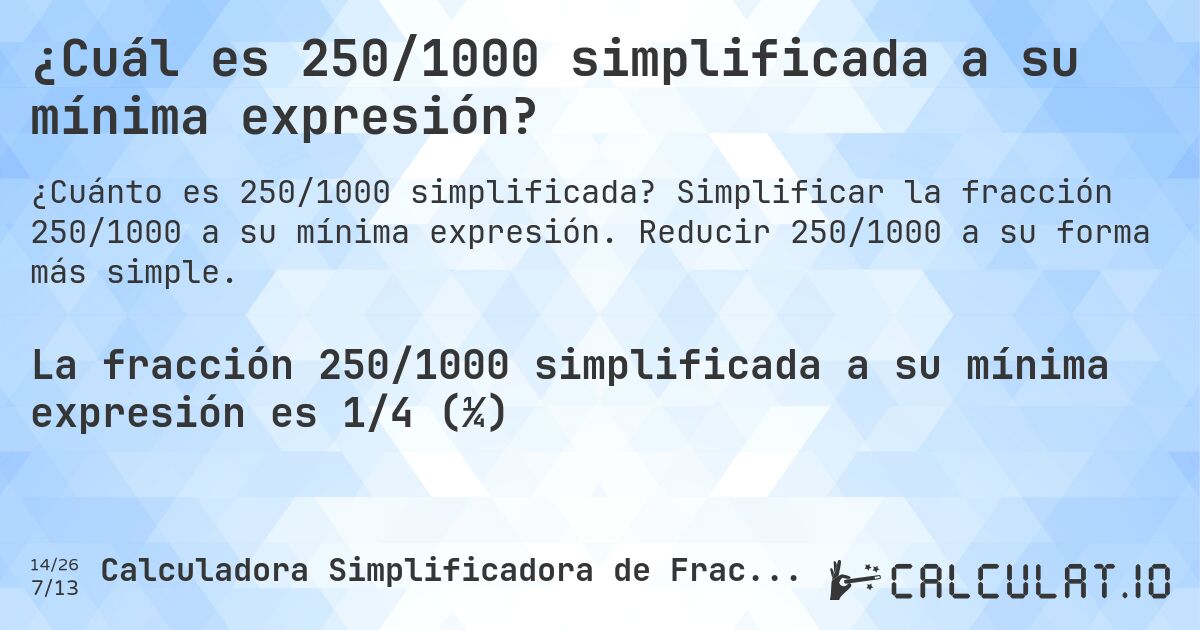 ¿Cuál es 250/1000 simplificada a su mínima expresión?. Simplificar la fracción 250/1000 a su mínima expresión. Reducir 250/1000 a su forma más simple.