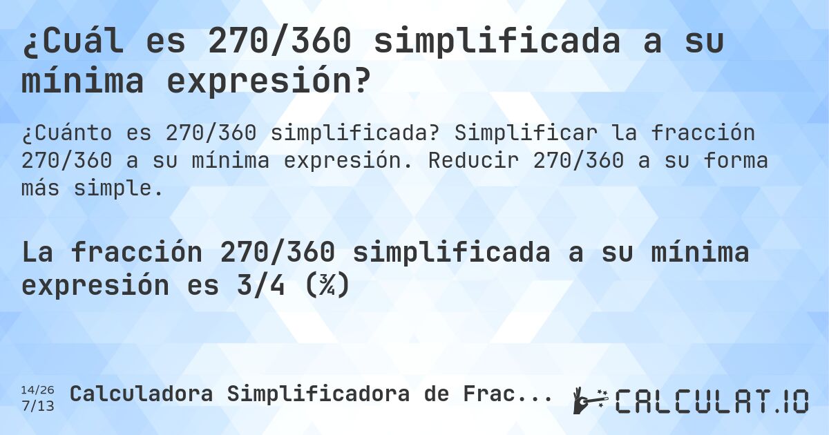 ¿Cuál es 270/360 simplificada a su mínima expresión?. Simplificar la fracción 270/360 a su mínima expresión. Reducir 270/360 a su forma más simple.