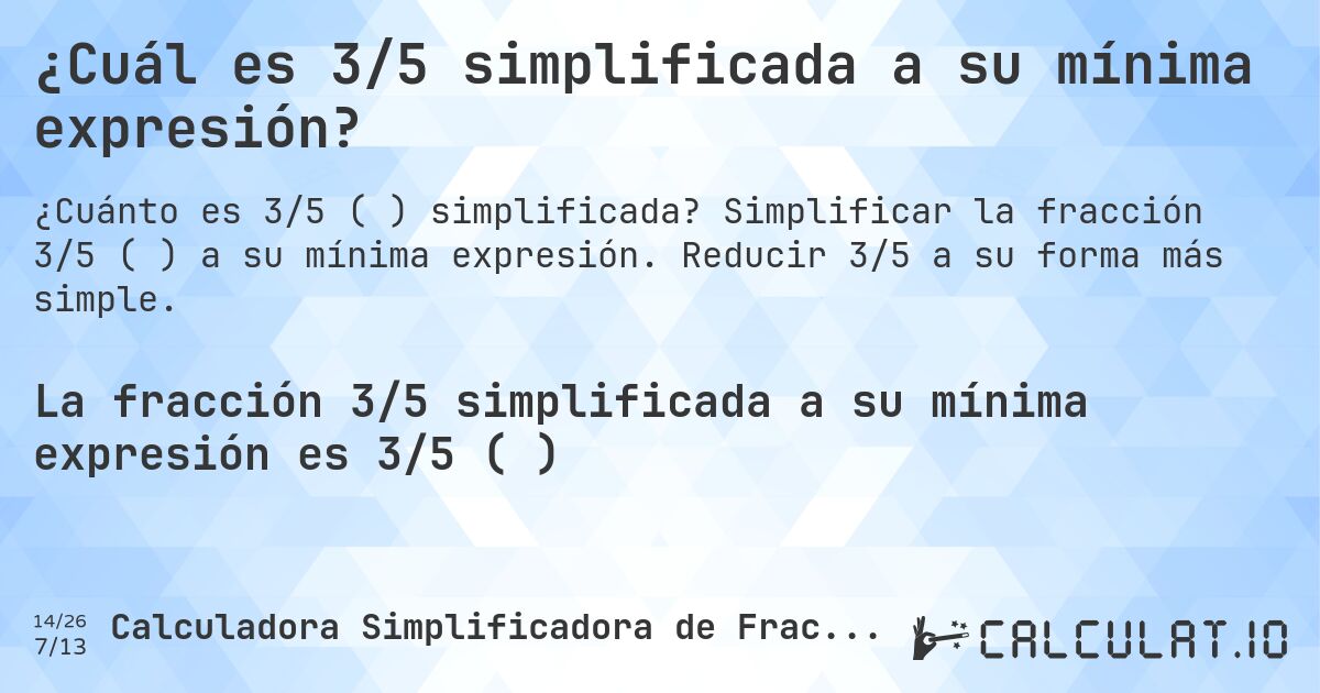 ¿Cuál es 3/5 simplificada a su mínima expresión?. Simplificar la fracción 3/5 (⅗) a su mínima expresión. Reducir 3/5 a su forma más simple.