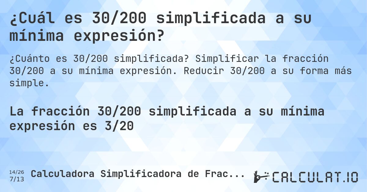 ¿Cuál es 30/200 simplificada a su mínima expresión?. Simplificar la fracción 30/200 a su mínima expresión. Reducir 30/200 a su forma más simple.