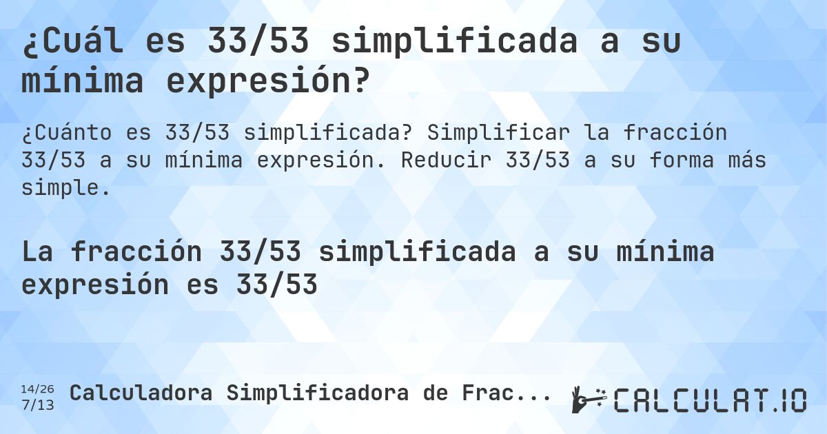 ¿Cuál es 33/53 simplificada a su mínima expresión?. Simplificar la fracción 33/53 a su mínima expresión. Reducir 33/53 a su forma más simple.