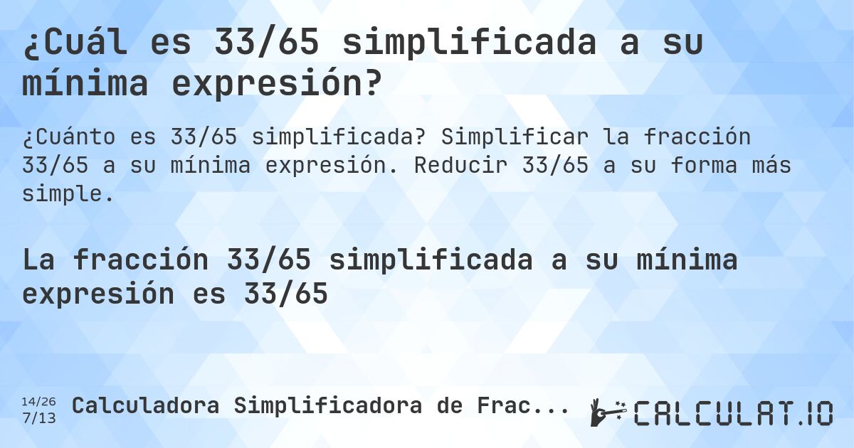 ¿Cuál es 33/65 simplificada a su mínima expresión?. Simplificar la fracción 33/65 a su mínima expresión. Reducir 33/65 a su forma más simple.