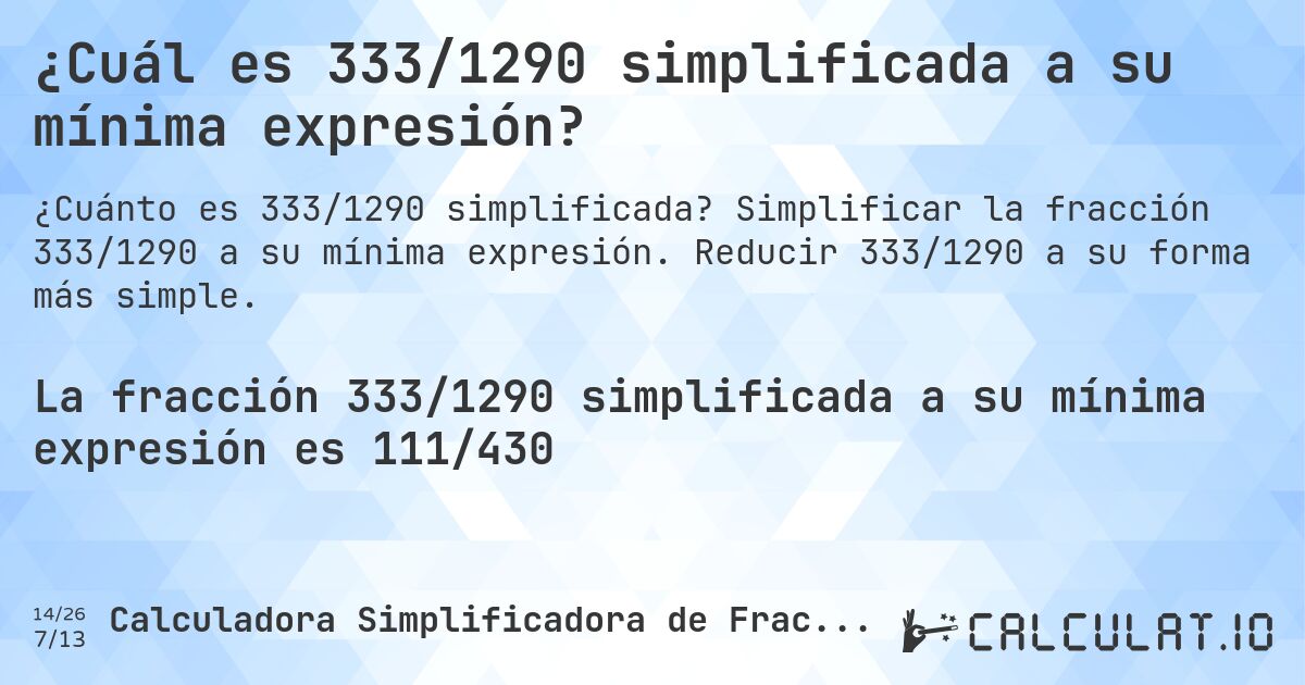 ¿Cuál es 333/1290 simplificada a su mínima expresión?. Simplificar la fracción 333/1290 a su mínima expresión. Reducir 333/1290 a su forma más simple.