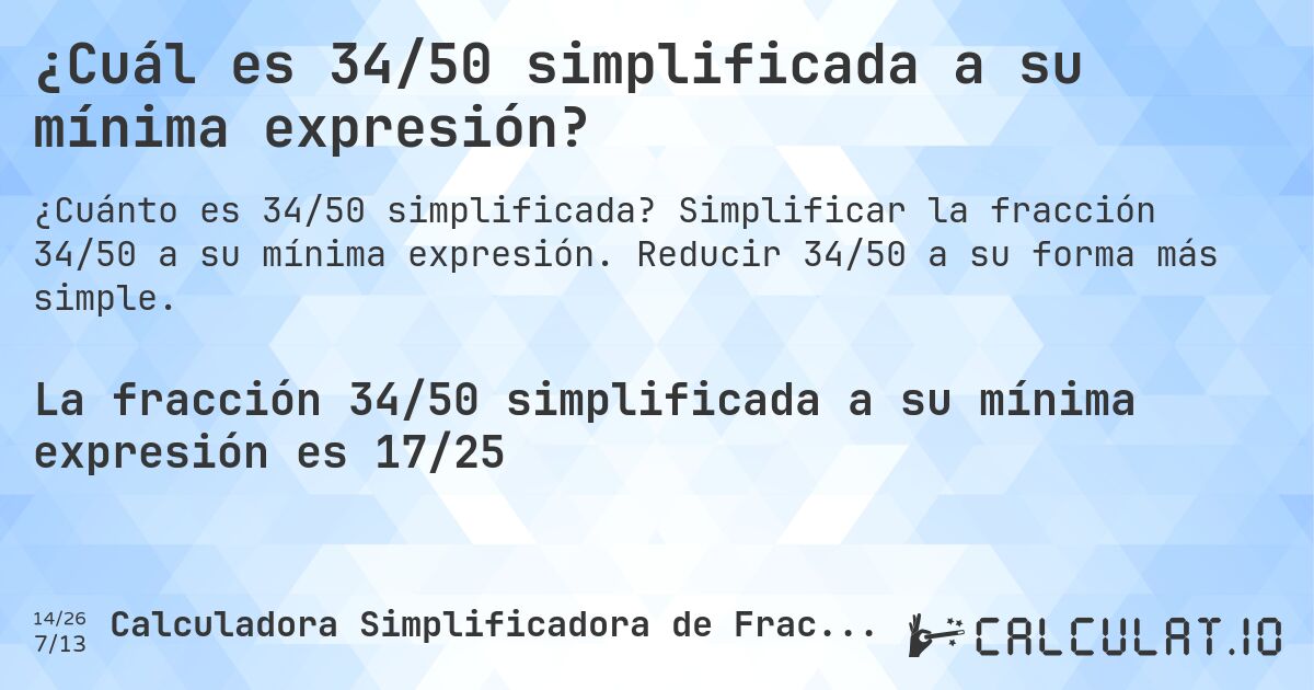 ¿Cuál es 34/50 simplificada a su mínima expresión?. Simplificar la fracción 34/50 a su mínima expresión. Reducir 34/50 a su forma más simple.