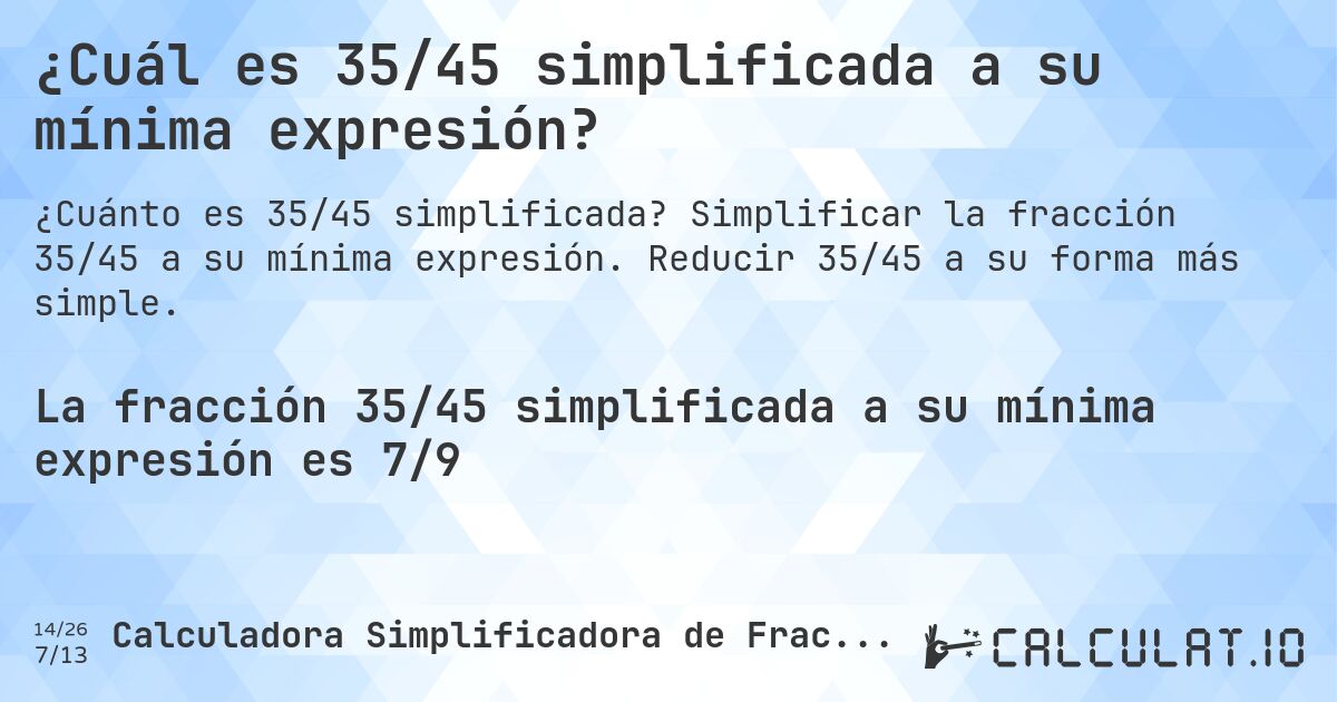 ¿Cuál es 35/45 simplificada a su mínima expresión?. Simplificar la fracción 35/45 a su mínima expresión. Reducir 35/45 a su forma más simple.