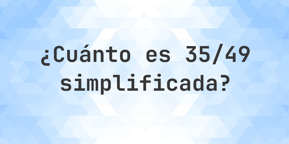 ¿Cuál es 35/49 simplificada a su mínima expresión? - Calculatio