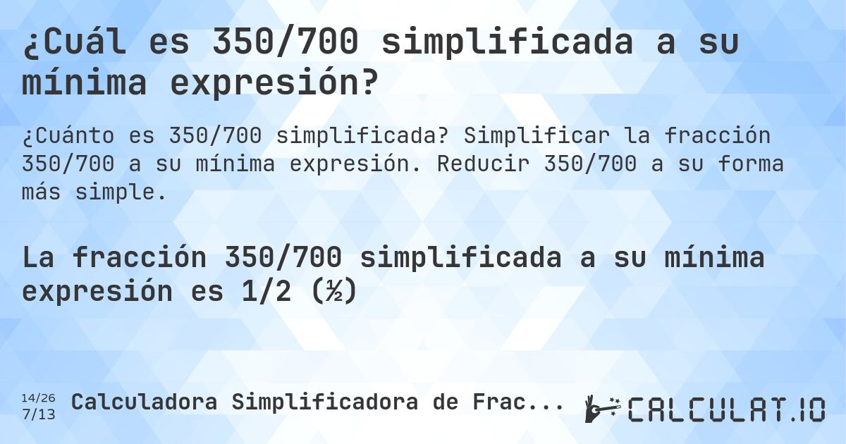 ¿Cuál es 350/700 simplificada a su mínima expresión?. Simplificar la fracción 350/700 a su mínima expresión. Reducir 350/700 a su forma más simple.