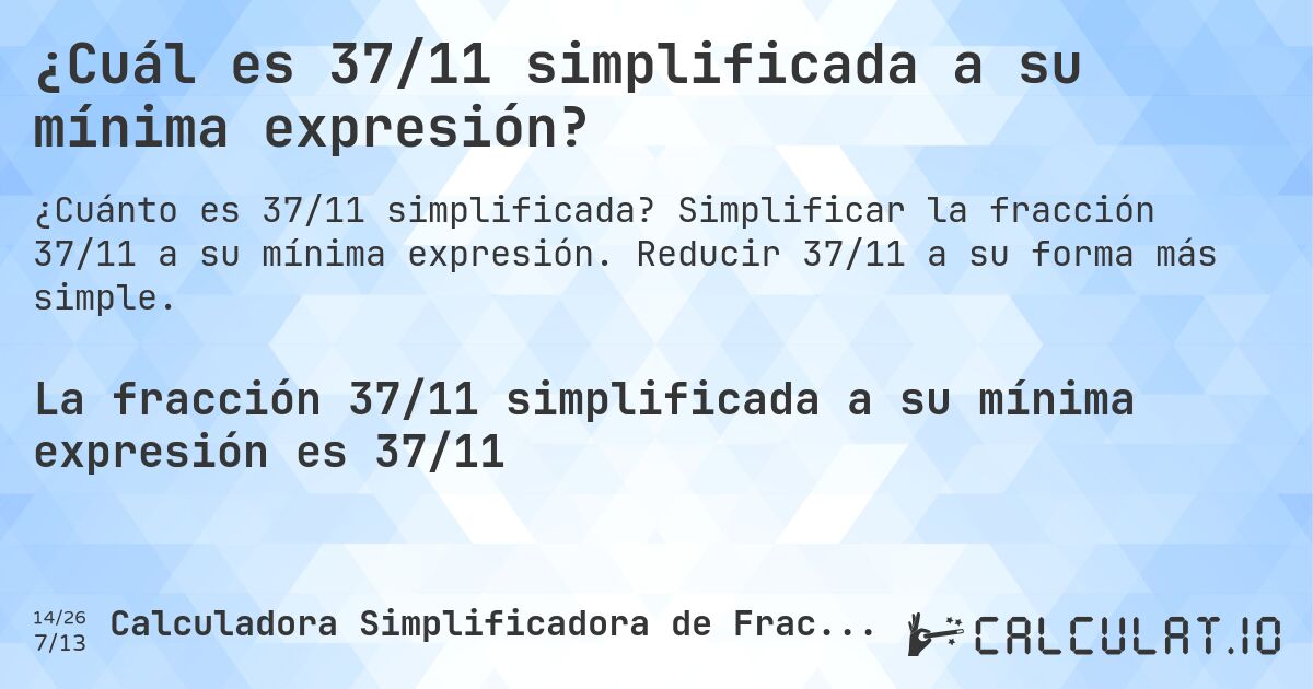 ¿Cuál es 37/11 simplificada a su mínima expresión?. Simplificar la fracción 37/11 a su mínima expresión. Reducir 37/11 a su forma más simple.