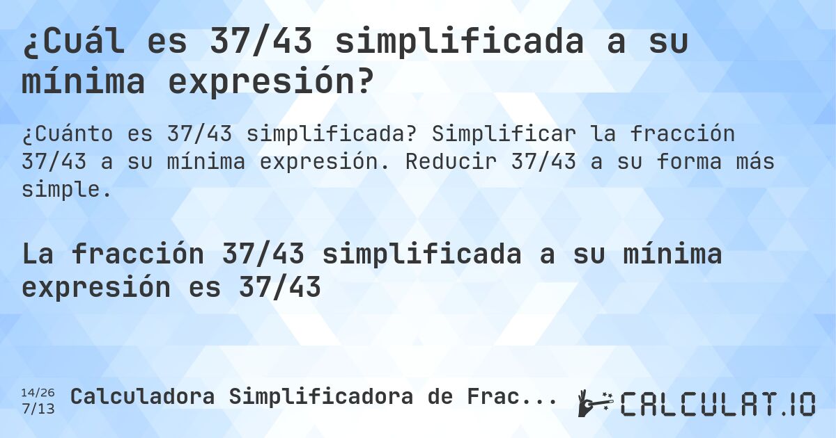 ¿Cuál es 37/43 simplificada a su mínima expresión?. Simplificar la fracción 37/43 a su mínima expresión. Reducir 37/43 a su forma más simple.