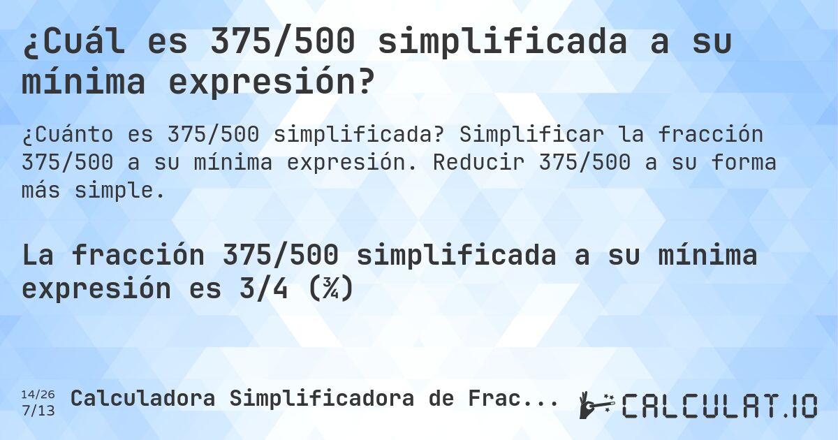 ¿Cuál es 375/500 simplificada a su mínima expresión?. Simplificar la fracción 375/500 a su mínima expresión. Reducir 375/500 a su forma más simple.