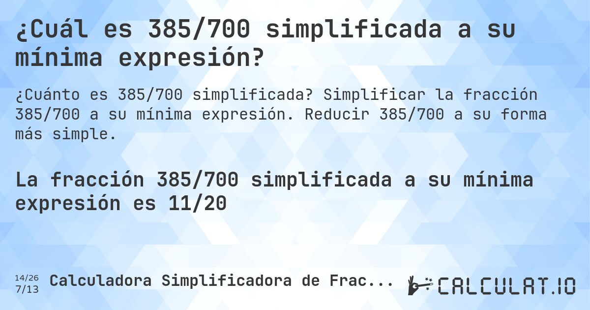 ¿Cuál es 385/700 simplificada a su mínima expresión?. Simplificar la fracción 385/700 a su mínima expresión. Reducir 385/700 a su forma más simple.