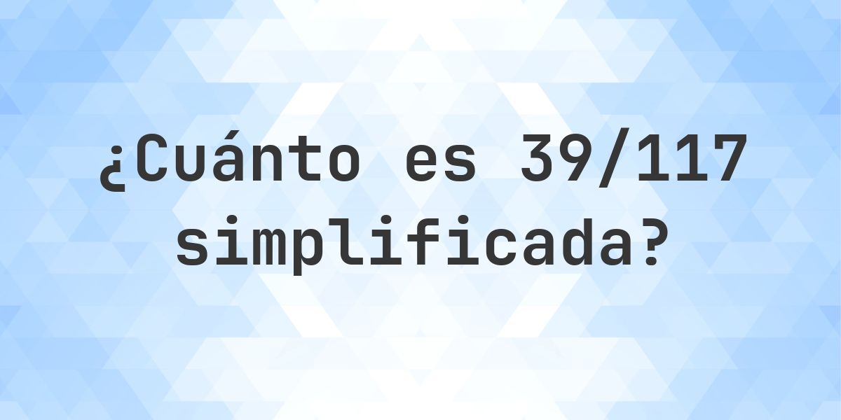 ¿Cuál es 39/117 simplificada a su mínima expresión? - Calculatio