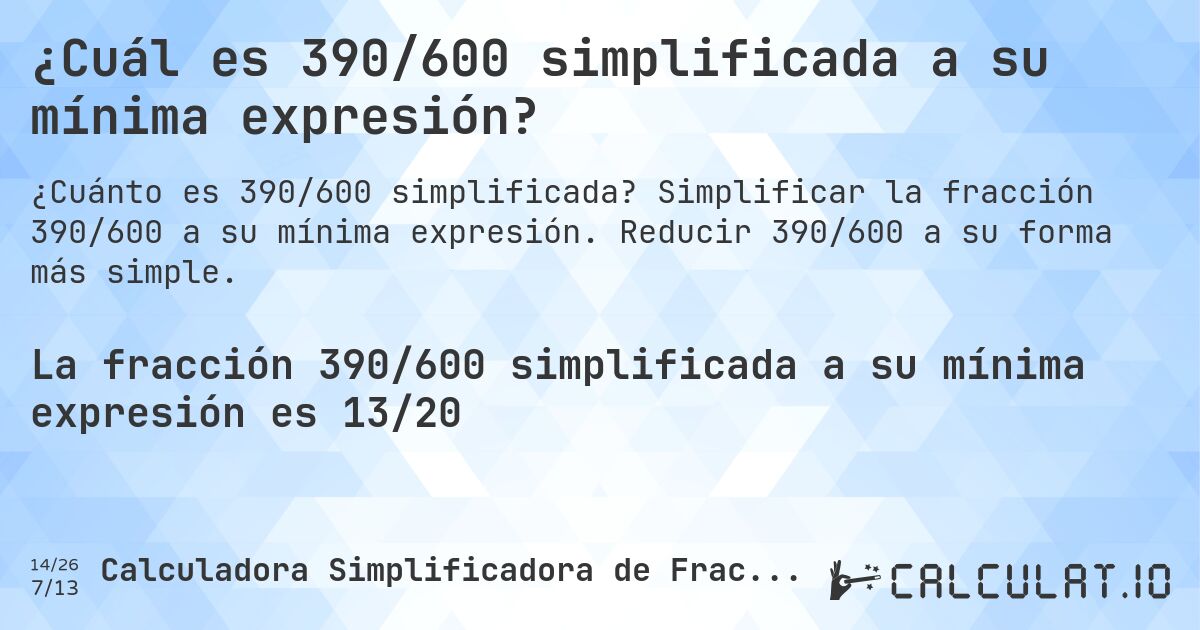 ¿Cuál es 390/600 simplificada a su mínima expresión?. Simplificar la fracción 390/600 a su mínima expresión. Reducir 390/600 a su forma más simple.