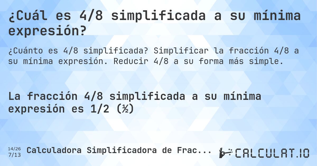 ¿Cuál es 4/8 simplificada a su mínima expresión?. Simplificar la fracción 4/8 a su mínima expresión. Reducir 4/8 a su forma más simple.