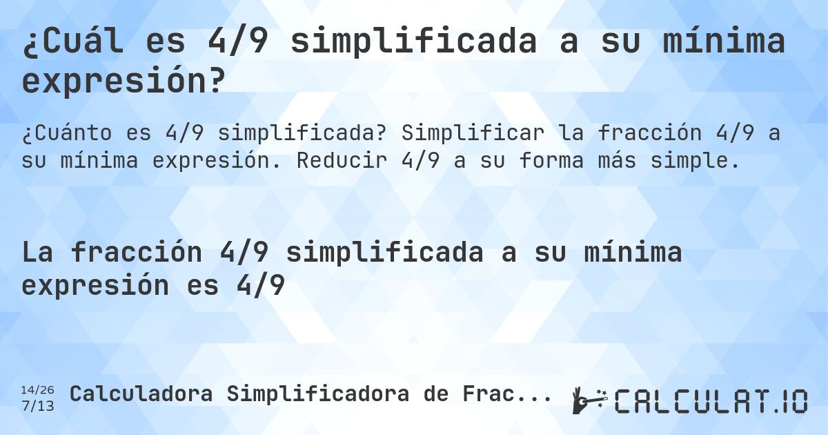 ¿Cuál es 4/9 simplificada a su mínima expresión?. Simplificar la fracción 4/9 a su mínima expresión. Reducir 4/9 a su forma más simple.