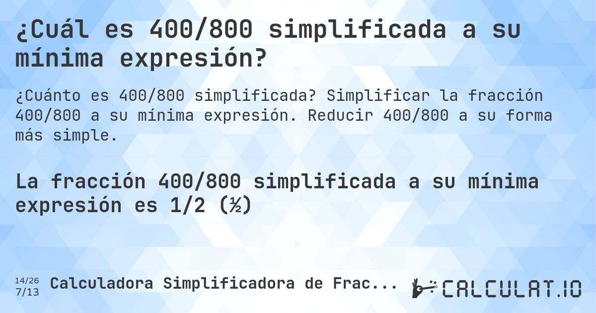 ¿Cuál es 400/800 simplificada a su mínima expresión?. Simplificar la fracción 400/800 a su mínima expresión. Reducir 400/800 a su forma más simple.