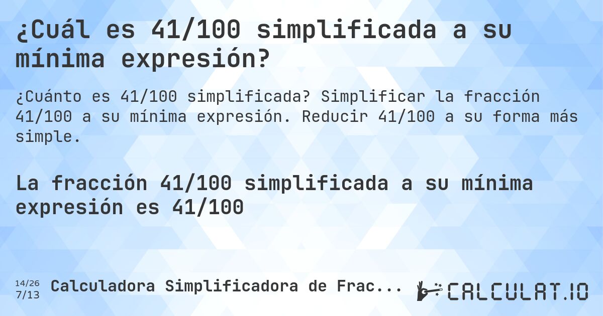 ¿Cuál es 41/100 simplificada a su mínima expresión?. Simplificar la fracción 41/100 a su mínima expresión. Reducir 41/100 a su forma más simple.