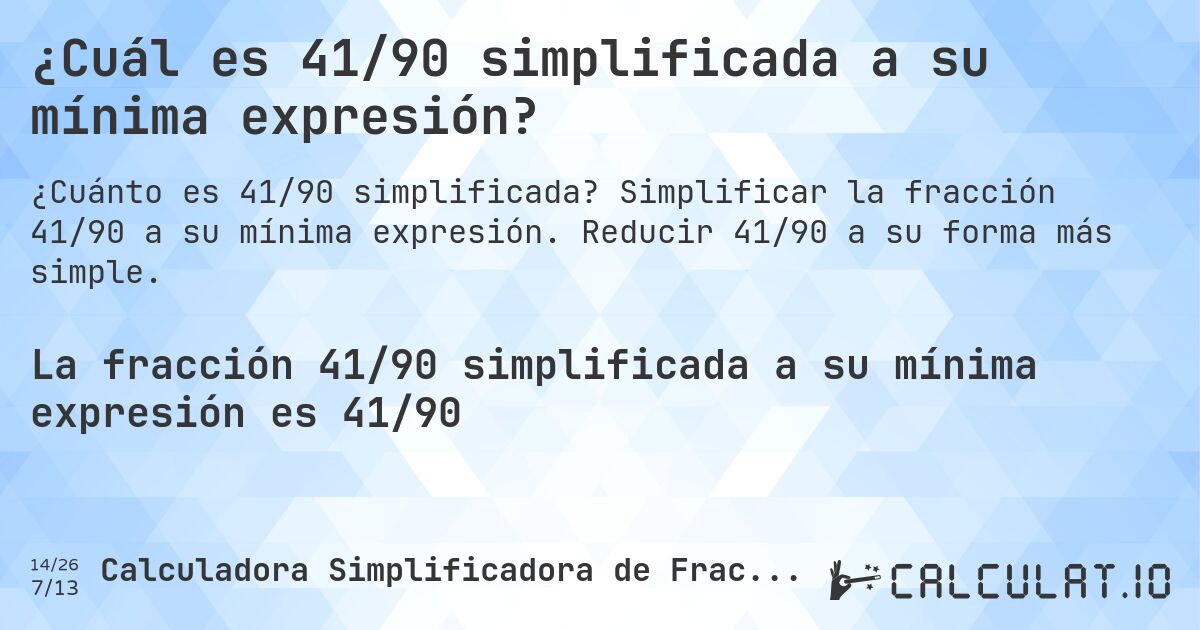 ¿Cuál es 41/90 simplificada a su mínima expresión?. Simplificar la fracción 41/90 a su mínima expresión. Reducir 41/90 a su forma más simple.