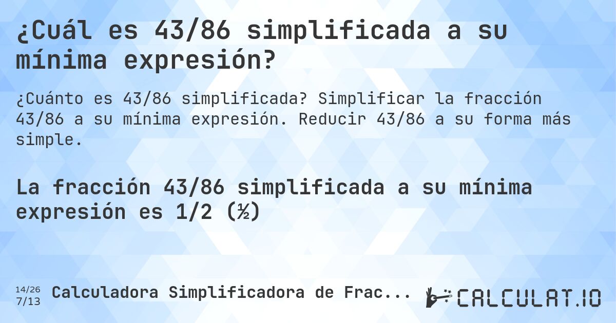 ¿Cuál es 43/86 simplificada a su mínima expresión?. Simplificar la fracción 43/86 a su mínima expresión. Reducir 43/86 a su forma más simple.