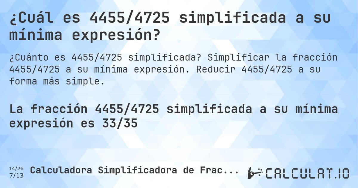 ¿Cuál es 4455/4725 simplificada a su mínima expresión?. Simplificar la fracción 4455/4725 a su mínima expresión. Reducir 4455/4725 a su forma más simple.
