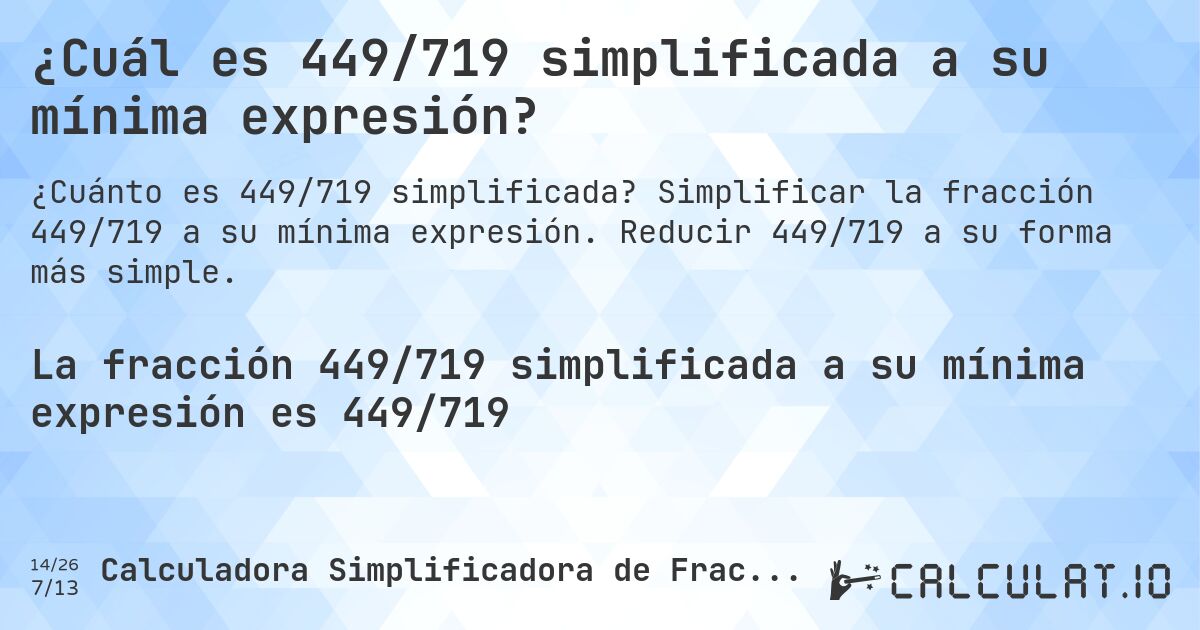 ¿Cuál es 449/719 simplificada a su mínima expresión?. Simplificar la fracción 449/719 a su mínima expresión. Reducir 449/719 a su forma más simple.