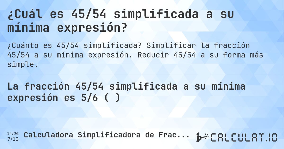 ¿Cuál es 45/54 simplificada a su mínima expresión?. Simplificar la fracción 45/54 a su mínima expresión. Reducir 45/54 a su forma más simple.