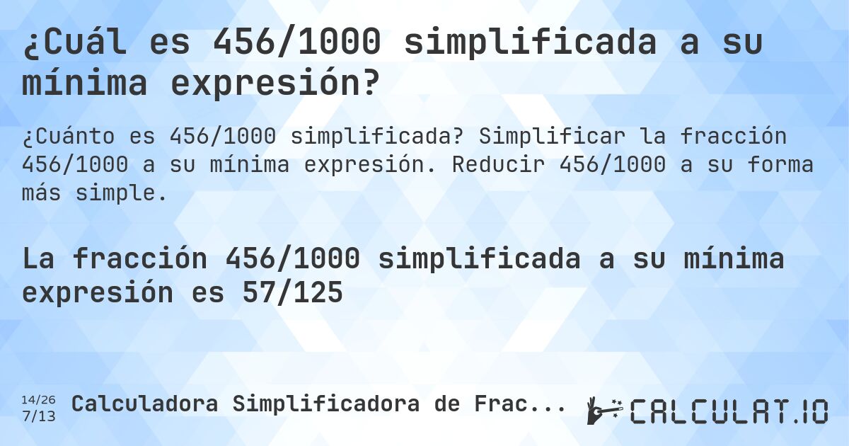 ¿Cuál es 456/1000 simplificada a su mínima expresión?. Simplificar la fracción 456/1000 a su mínima expresión. Reducir 456/1000 a su forma más simple.